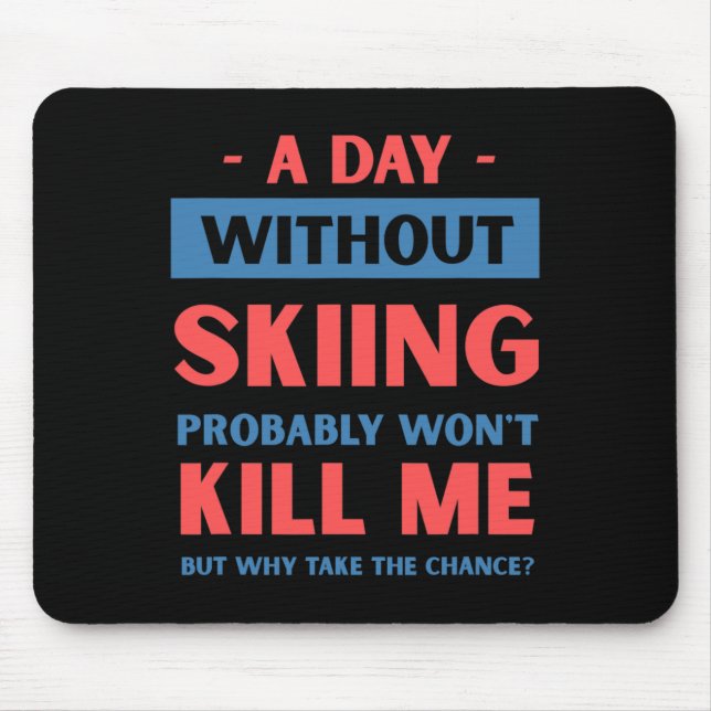 A Day Without Skiing Won't Kill Me Funny Snow Skii Mouse Pad (Front)