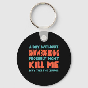 A Day Without Snowboarding Won't Kill Me Snowboard Keychain