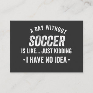 A Day Without Soccer Is Like Just Kidding Business Card