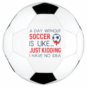 A Day Without Soccer Soccer Ball
