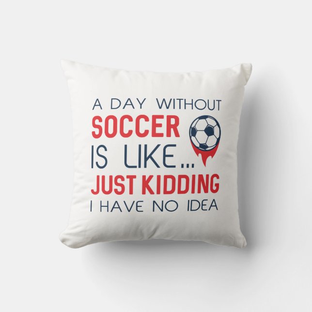 A Day Without Soccer Throw Pillow (Front)