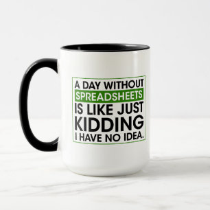 A day without spreadsheets is like just kidding..  mug