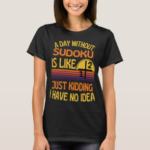 A Day Without Sudoku Funny Sudoku Humor T-Shirt