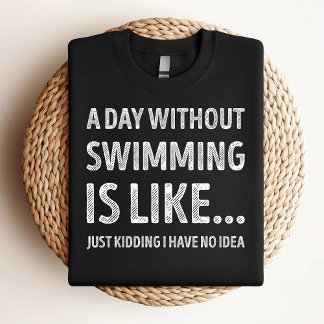 A Day Without Swimming Is Like Funny Swimming Love T-Shirt