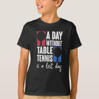 A Day Without Table Tennis Is A Lost Day Ping Pong