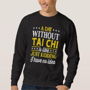 A Day Without Tai Chi  Tai Chi  1 Sweatshirt