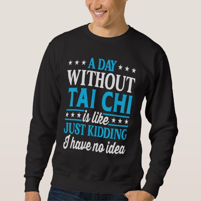 A Day Without Tai Chi   Tai Chi Sweatshirt (Front)