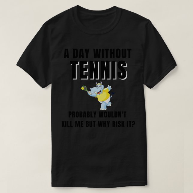 A Day Without Tennis 4 T-Shirt (Design Front)