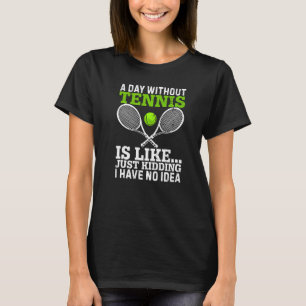 A Day Without Tennis For Tennis Fan Player Coach T-Shirt