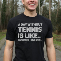 A Day Without Tennis Is Like Funny