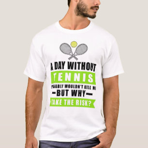 A day without Tennis probably wouldn't kill me  T-Shirt