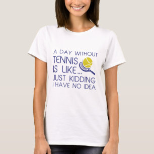 A Day Without Tennis T-Shirt