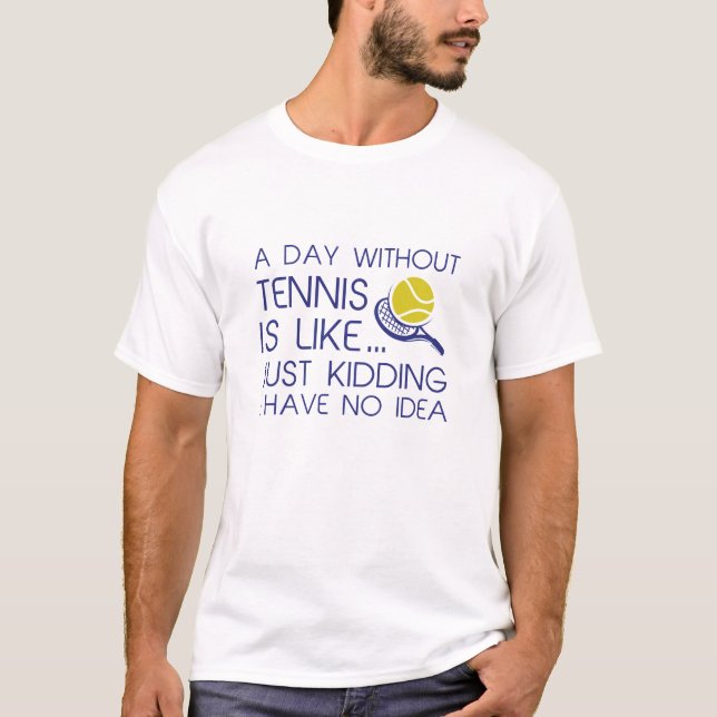 A Day Without Tennis T-Shirt (Front)
