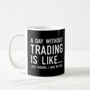 A Day Without Trading Is Like Funny Stock Trader I Coffee Mug