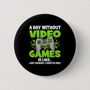 A Day Without Video Games Funny Gamer Gaming Contr 2 Inch Round Button