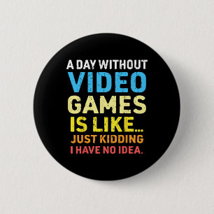 A Day Without Video Games Funny Gamer Video Gaming 2 Inch Round Button
