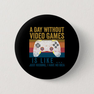 A Day Without Video Games Funny Gaming Video Gamer 2 Inch Round Button