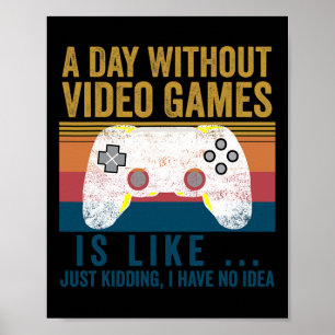 A Day Without Video Games Funny Gaming Video Gamer Poster