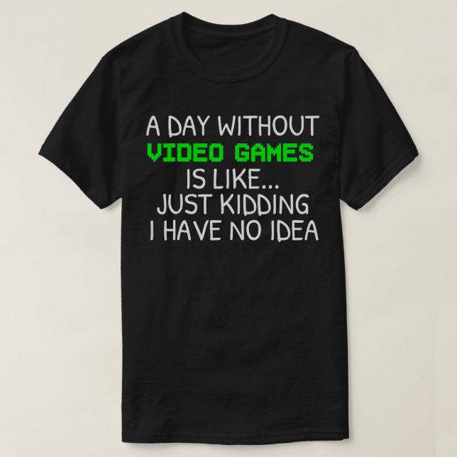 A Day Without Video Games Funny Video  For Men Boy T-Shirt (Design Front)