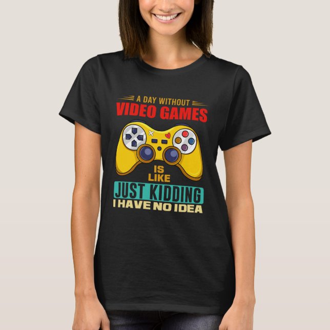 A Day Without Video Games Funny Video Gamer 14 T-Shirt (Front)