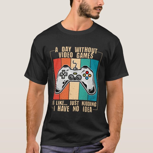 A Day Without Video Games Funny Video Gamer 44 T-Shirt (Front)