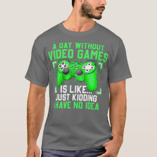 A Day Without Video Games Funny Video  Gaming Gift T-Shirt