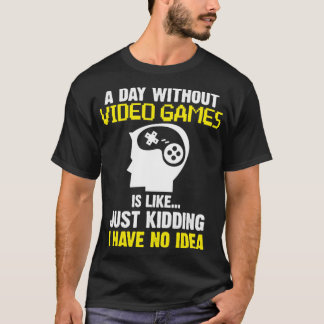 A Day Without Video Games Gamer T-Shirt