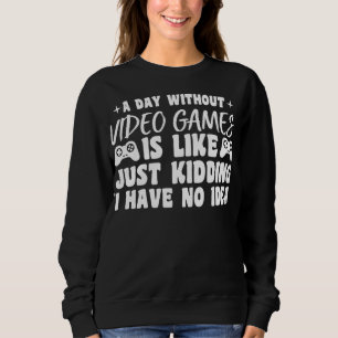 A Day Without Video Games Gaming Lovers Gamer Cool Sweatshirt