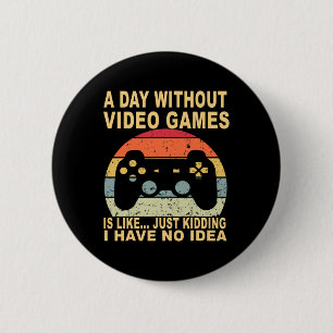 A Day Without Video Games Is Gamer 2 Inch Round Button