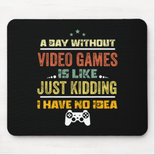 A Day Without Video Games Is Like1 Mouse Pad