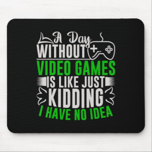 A Day Without Video Games Is Like2 Mouse Pad