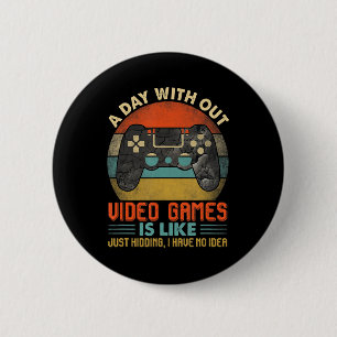 A Day Without Video Games Is Like Fun Video Gamer 2 Inch Round Button