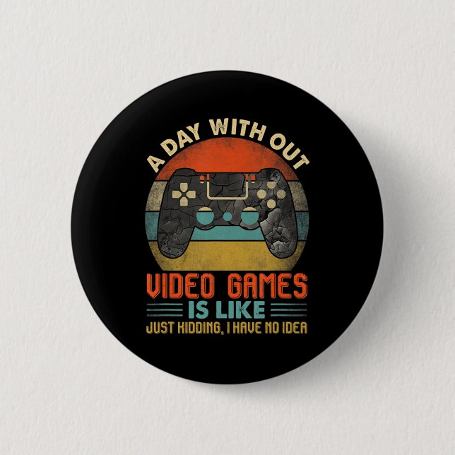 A Day Without Video Games Is Like Fun Video Gamer  2 Inch Round Button (Front)