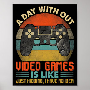 A Day Without Video Games Is Like Fun Video Gamer  Poster