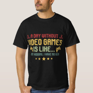 A Day Without Video Games Is Like Fun Video Gamer  T-Shirt
