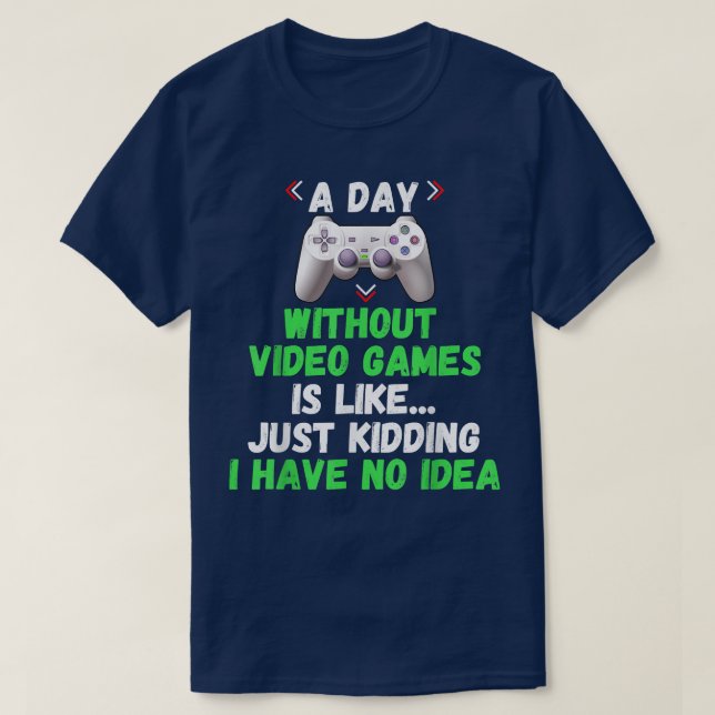 A Day Without Video Games Is Like Funny Gamer Gift T-Shirt (Design Front)