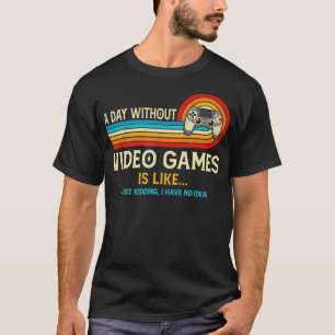 A Day Without Video Games Is Like Funny Gamer Gift T-Shirt