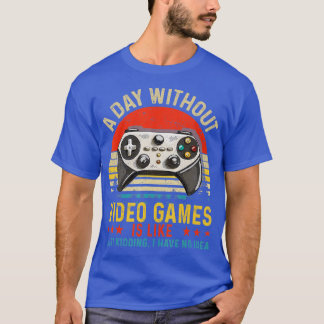A Day Without Video Games Is Like Funny Gaming Gi T-Shirt