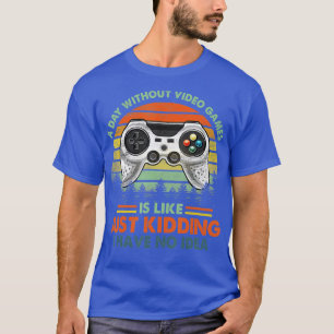 A Day Without Video Games Is Like Funny Gaming Gi T-Shirt
