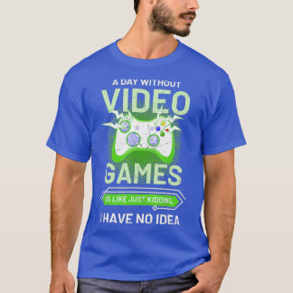 A Day Without Video Games Is Like Funny  Video Gam T-Shirt