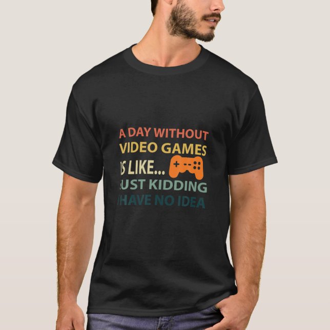 A Day Without Video Games Is Like, Funny Video Gam T-Shirt (Front)