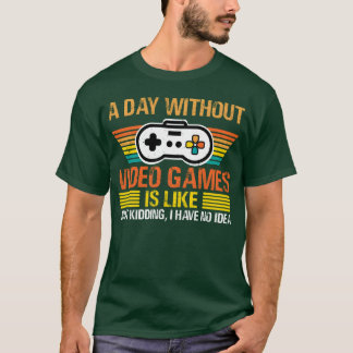 A Day Without Video Games Is Like Funny Video Game T-Shirt