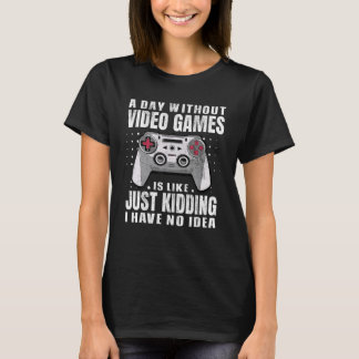 A Day Without Video Games Is Like Gaming Funny Gam T-Shirt