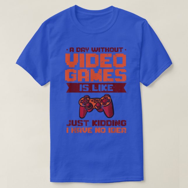 A Day Without Video Games Is Like Gaming Gamer  T-Shirt (Design Front)