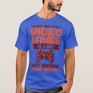 A Day Without Video Games Is Like Gaming Gamer  T-Shirt