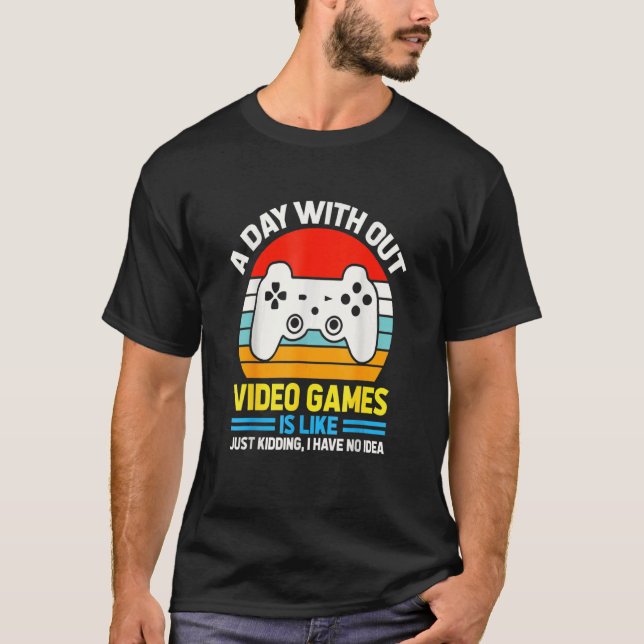 A Day Without Video Games Is Like, Video Gamer's L T-Shirt (Front)