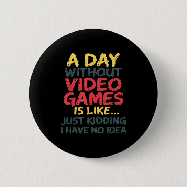 A Day Without Video Games Just Kidding No Idea Gam 2 Inch Round Button (Front)