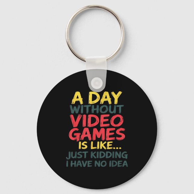 A Day Without Video Games Just Kidding No Idea Gam Keychain (Front)