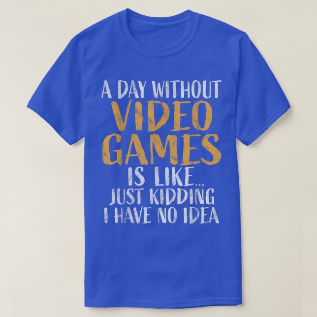 A Day without Video Games  Retro Gamer Funny Gamin T-Shirt (Design Front)