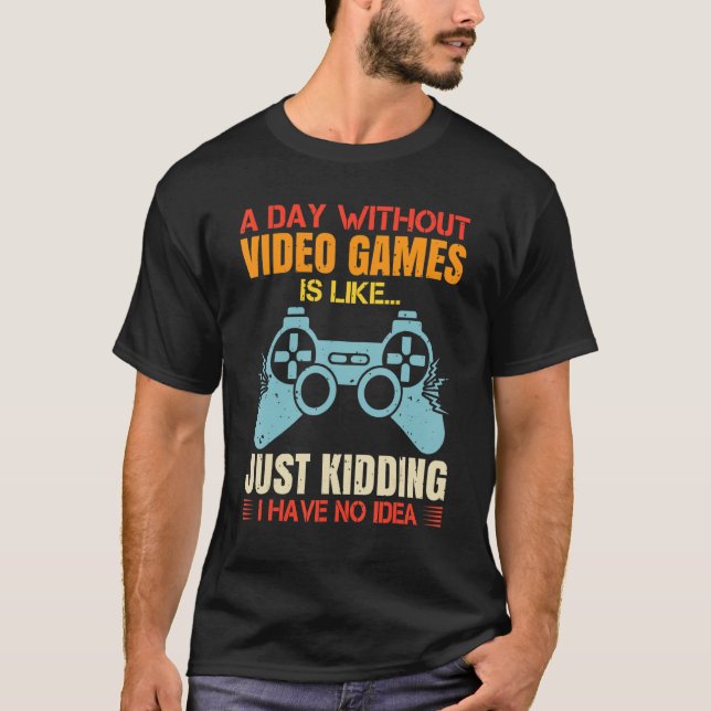 A Day Without Video Games Retro Gaming Humour Funn T-Shirt (Front)